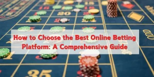 Read more about the article How to Choose the Best Online Betting Platform: A Comprehensive Guide