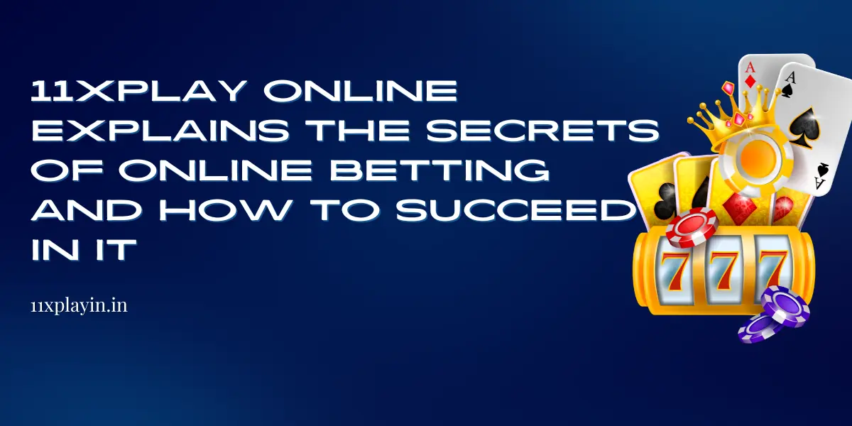 You are currently viewing 11xplay Online Explains the Secrets of Online Betting and How to Succeed in It