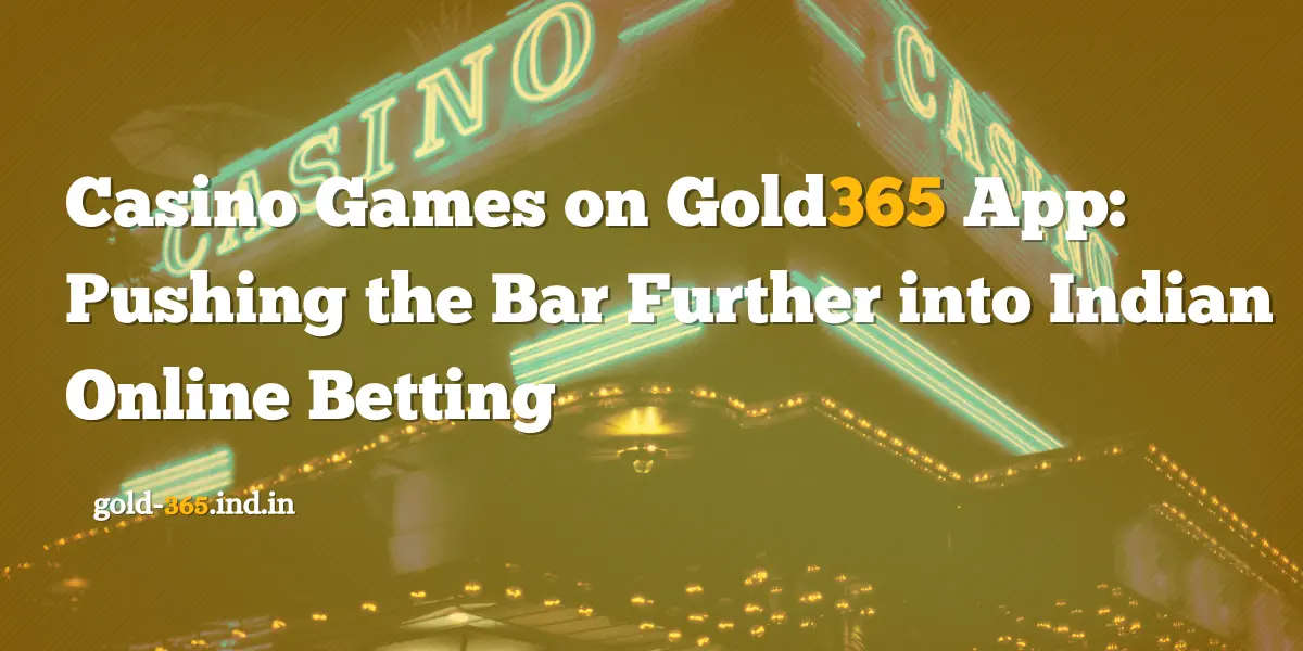 You are currently viewing Casino Games on Gold365 App: Pushing the Bar Further into Indian Online Betting