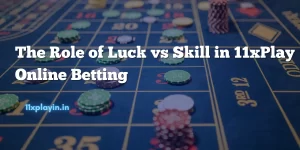 Read more about the article The Role of Luck vs Skill in 11xPlay Online Betting